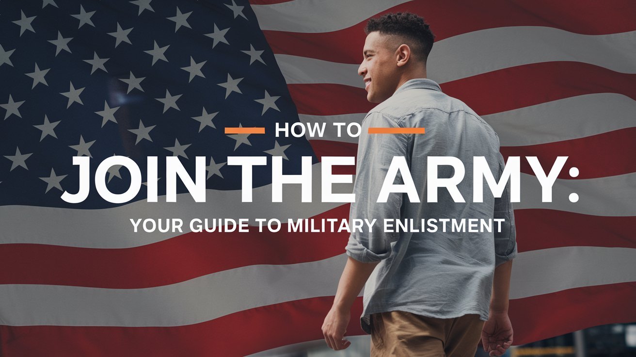 How To Join The Army: Your Guide To Military Enlistment