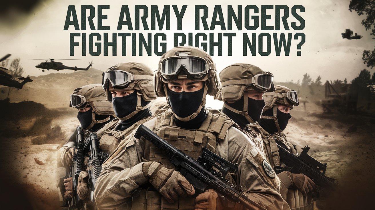 are army rangers fighting right now